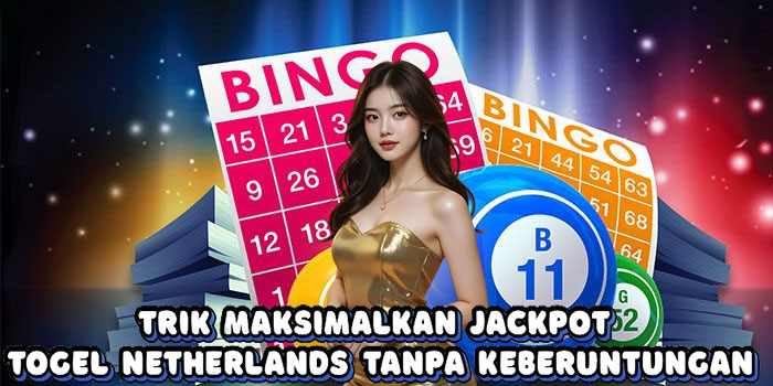 Trik Maksimalkan Jackpot Togel Netherlands Tanpa Keberuntungan
