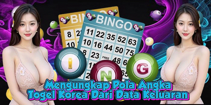 Mengungkap Pola Angka Togel Korea Dari Data Keluaran
