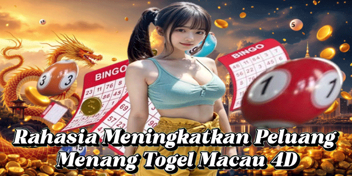 Rahasia Meningkatkan Peluang Menang Togel Macau 4D