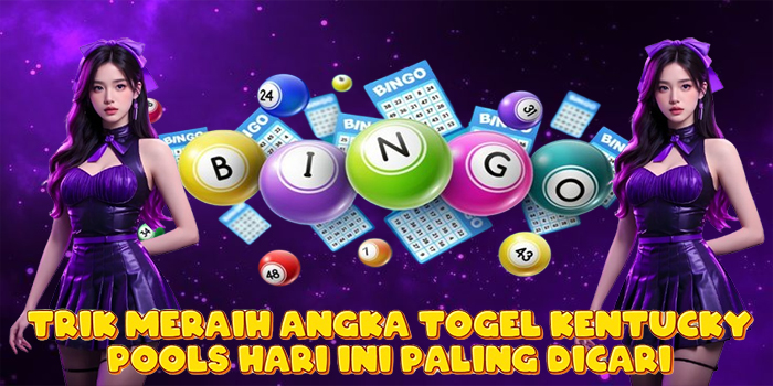 Trik Meraih Angka Togel Kentucky Pools Hari Ini Paling Dicari