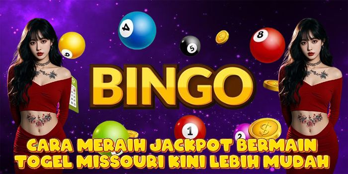 Cara Meraih Jackpot Bermain Togel Missouri Kini Lebih Mudah