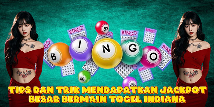 Tips dan Trik Mendapatkan Jackpot Besar Bermain Togel Indiana