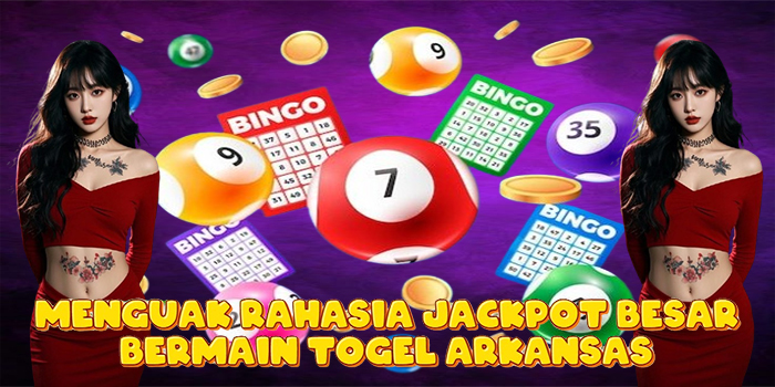 Menguak Rahasia Jackpot Besar Bermain Togel Arkansas