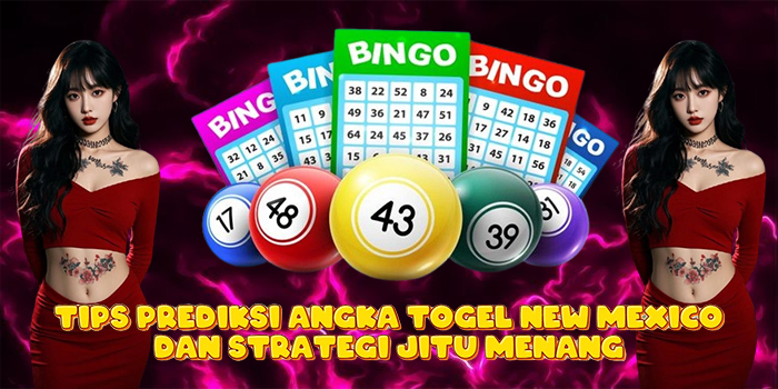 Tips Prediksi Angka Togel New Mexico dan Strategi Jitu Menang