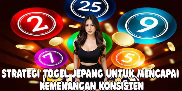 Strategi Togel Jepang Untuk Mencapai Kemenangan Konsisten