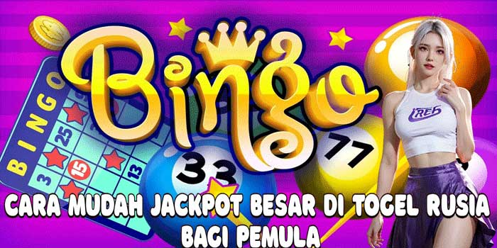 Cara Mudah Jackpot Besar Di Togel Rusia Bagi Pemula