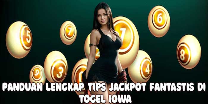 Panduan Lengkap Tips Jackpot Fantastis Di Togel Iowa
