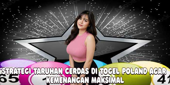 Strategi Taruhan Cerdas Di Togel Poland Agar Kemenangan Maksimal