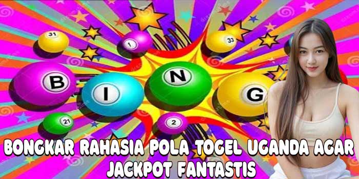 Bongkar Rahasia Pola Togel Uganda Agar Jackpot Fantastis